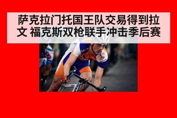 萨克拉门托国王队交易得到拉文 福克斯双枪联手冲击季后赛