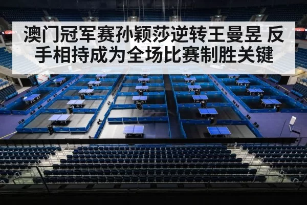 澳门冠军赛孙颖莎逆转王曼昱 反手相持成为全场比赛制胜关键