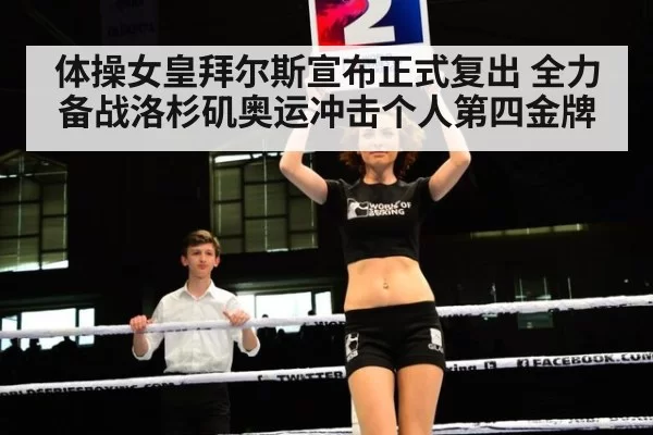 体操女皇拜尔斯宣布正式复出 全力备战洛杉矶奥运冲击个人第四金牌